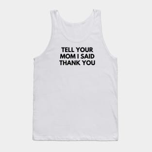 TELL YOUR MOM I SAID THANK YOU Tank Top